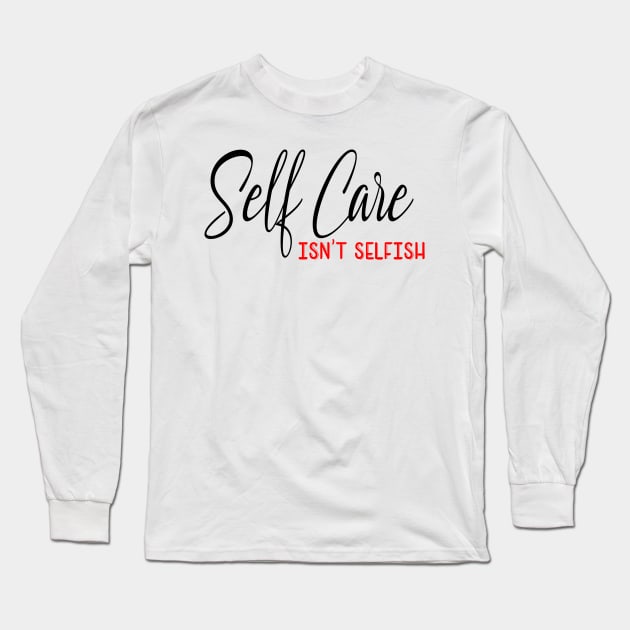 Self Care isnt selfish, self care design Long Sleeve T-Shirt by Cargoprints